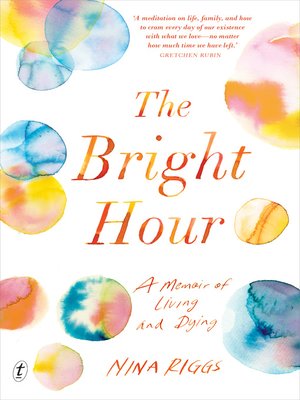 cover image of The Bright Hour: a Memoir of Living and Dying